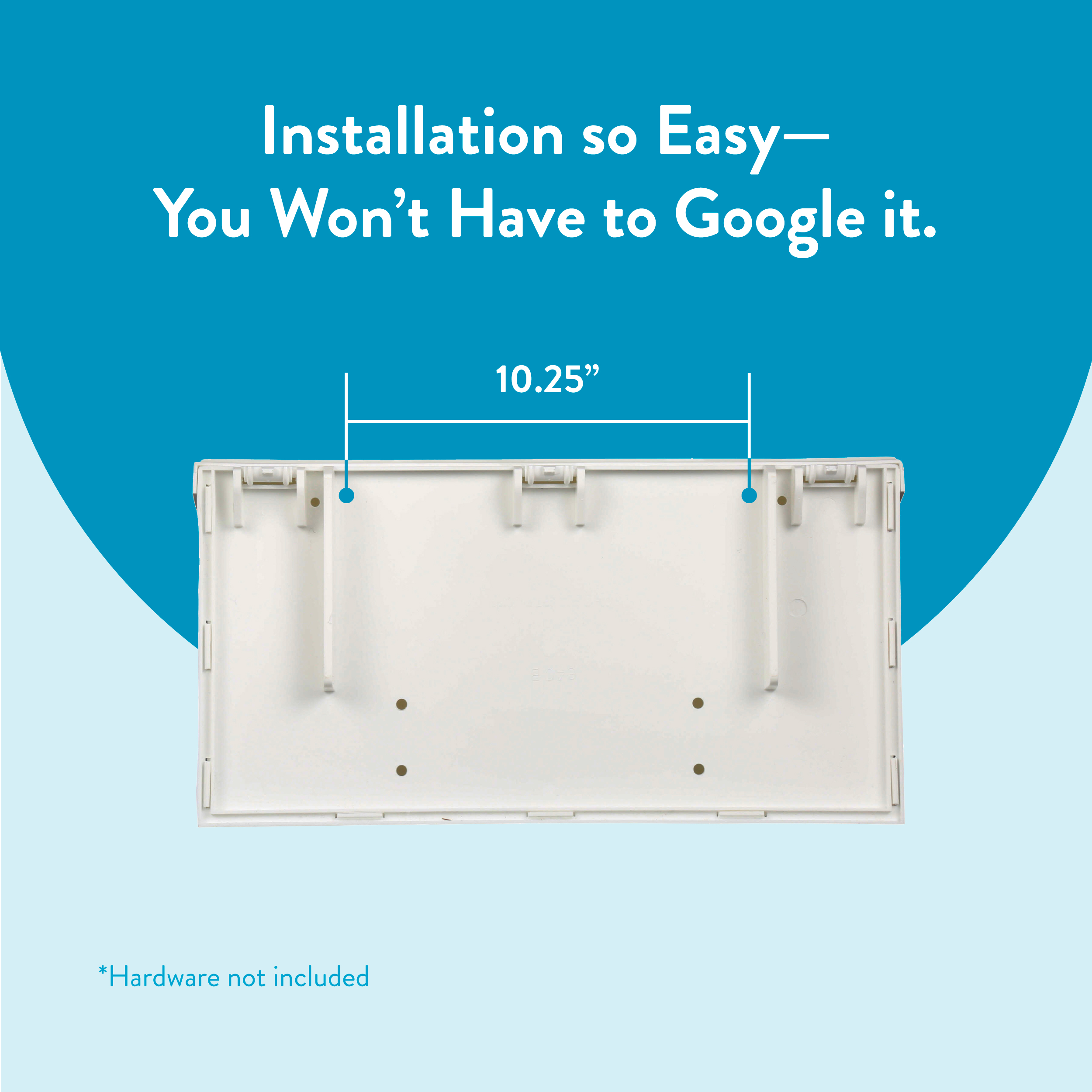 Ad graphic stating 'Installation so Easy— You Won’t Have to Google it' with a white panel and a 10.25" span; note 'Hardware not included' at bottom left.