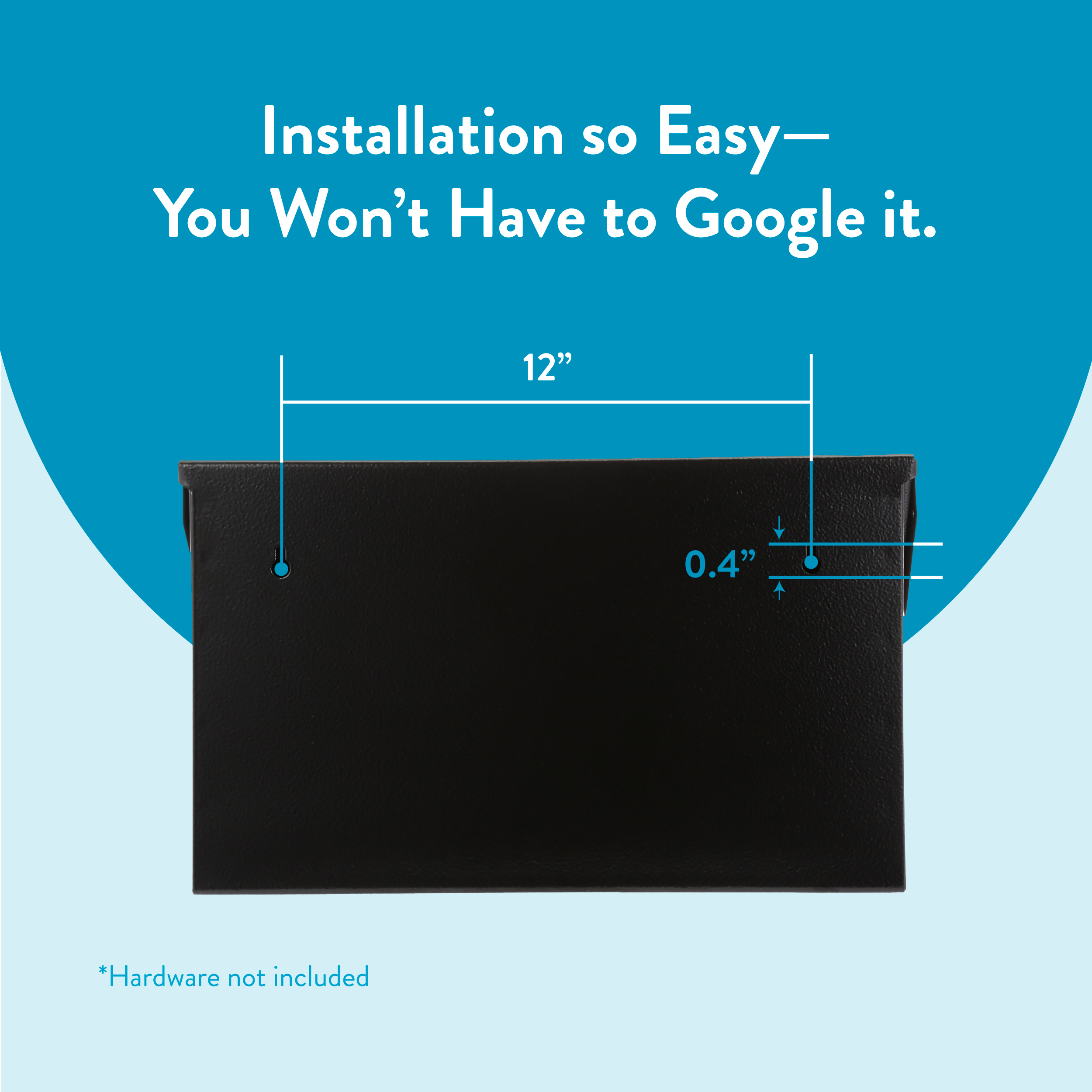 Infographic: blue background with headline “Installation so Easy— You Won’t Have to Google it.” over a black case, showing a 12" width and 0.4" measurement; note at bottom: Hardware not included.