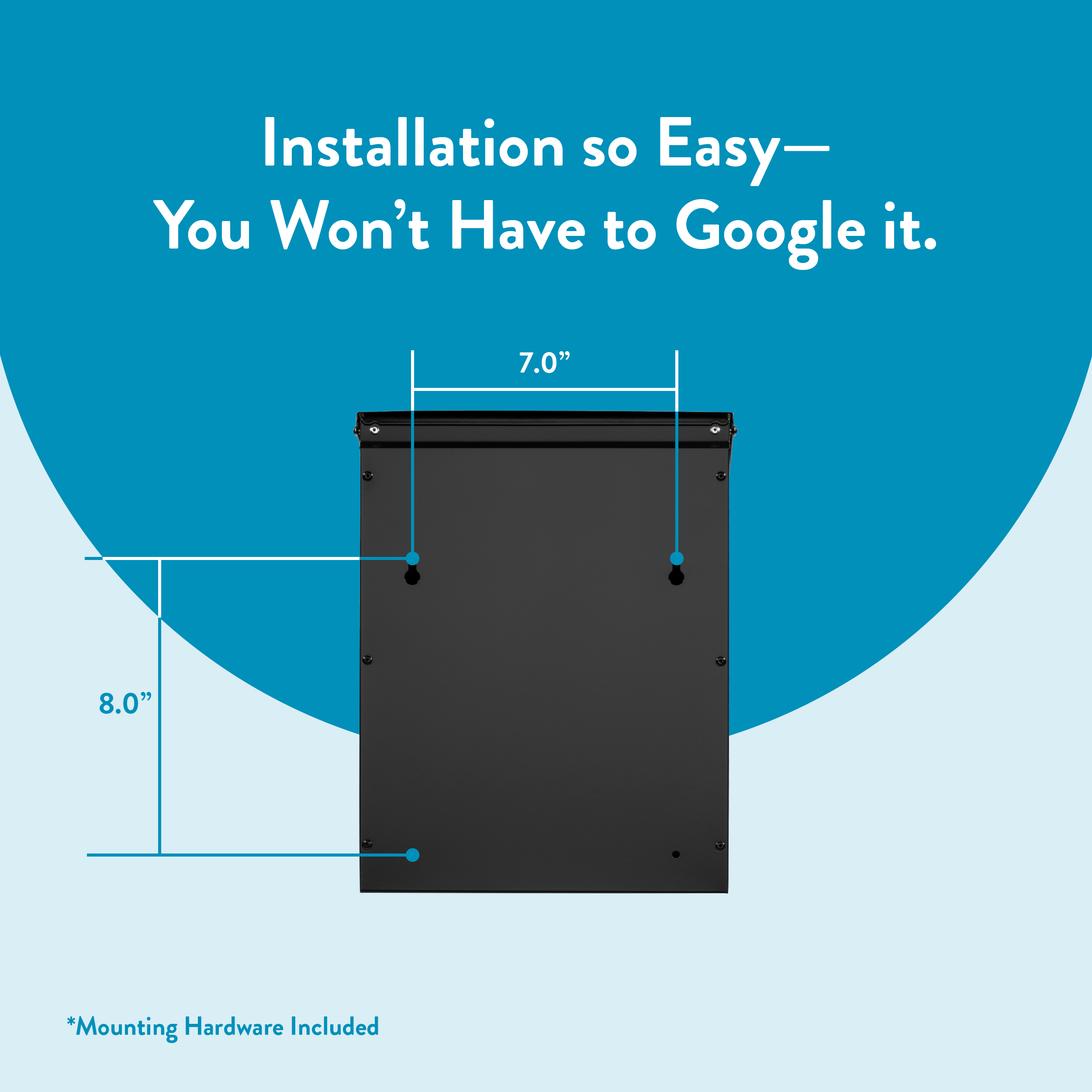 Black mounting panel with two hanging holes; 7.0 inches wide and 8.0 inches tall; mounting hardware included; text reads 'Installation so Easy— You Won’t Have to Google it.'