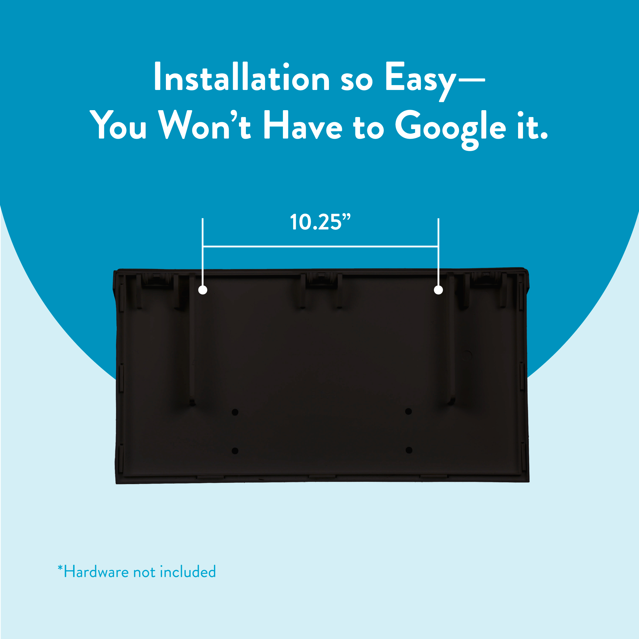 Advertisement banner: Text reads 'Installation so Easy— You Won’t Have to Google it' over a blue background with a black tray and a 10.25" width line (hardware not included).